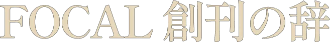 FOCAL 創刊の辞